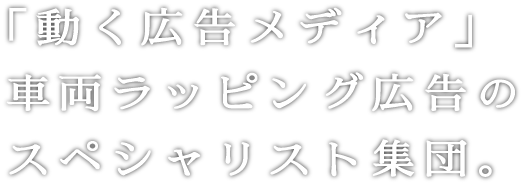 「動く広告メディア」車両ラッピング広告のスペシャリスト集団。