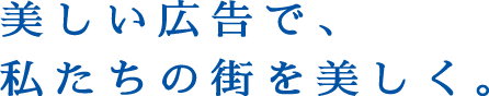 美しい広告で、私たちの街を美しく。